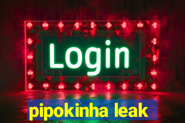 pipokinha leak